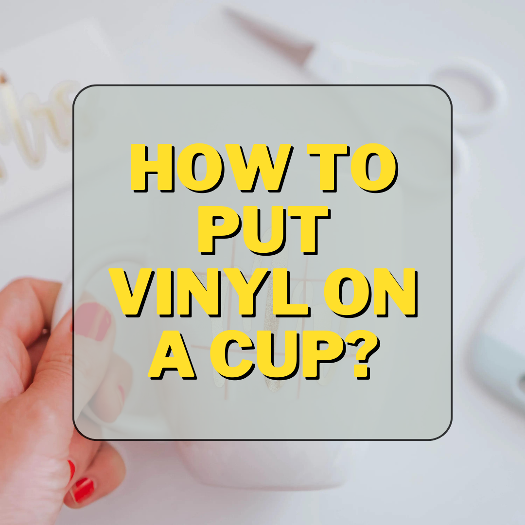 How To Put Vinyl On A Cup? 